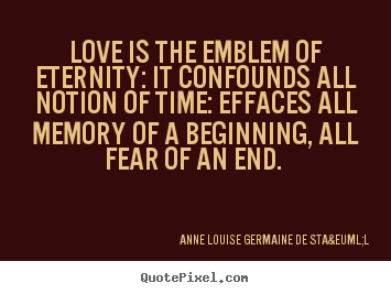 Love quotes - Love is the emblem of eternity: it confounds all..