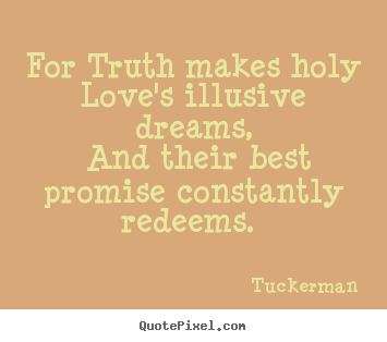 Love quotes - For truth makes holy love's illusive dreams, and their..