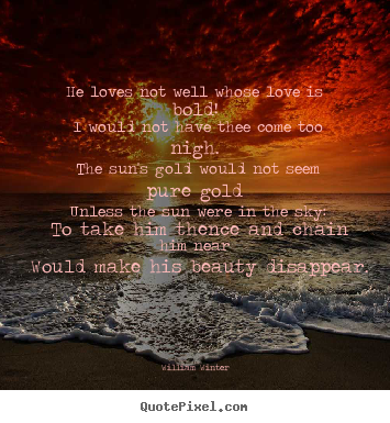 Create graphic photo quote about love - He loves not well whose love is bold! i would..
