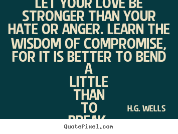 Quote about love - Let your love be stronger than your hate or anger...