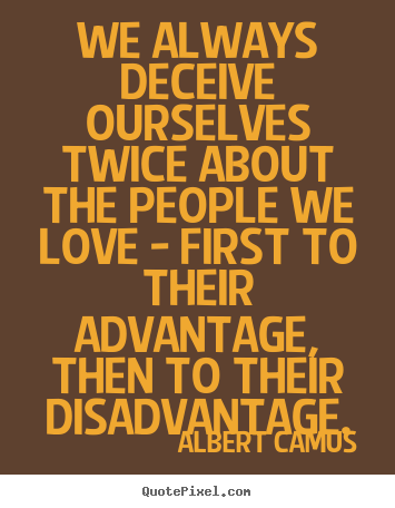 Love quotes - We always deceive ourselves twice about the..