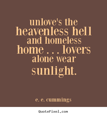 Quotes about love - Unlove's the heavenless hell and homeless home . . . lovers alone..