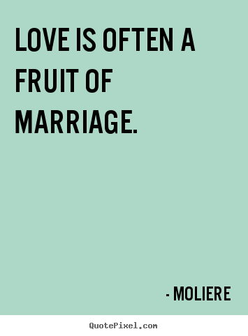 Design custom picture quotes about love - Love is often a fruit of marriage.