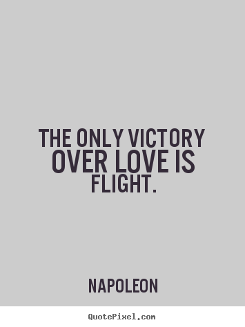 Design custom picture quotes about love - The only victory over love is flight.