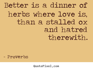 Make picture quotes about love - Better is a dinner of herbs where love is,..