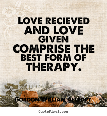 Love recieved and love given comprise the.. Gordon William Allport  love quotes