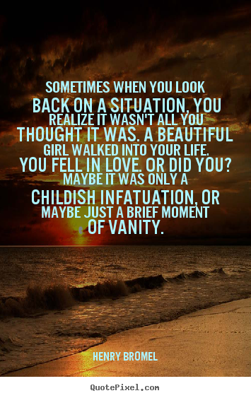 Love quote - Sometimes when you look back on a situation, you realize it wasn't all..