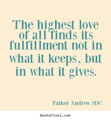 Father Andrew SDC photo quotes - The highest love of all finds its fulfillment not in what it keeps,.. - Love quotes