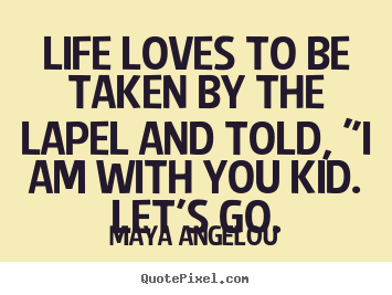 Love quote - Life loves to be taken by the lapel and told, "i am..