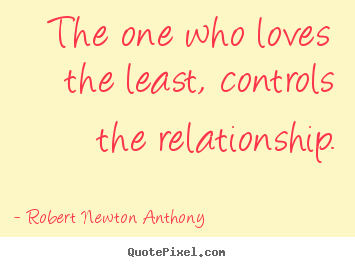 Quotes about love - The one who loves the least, controls the relationship.
