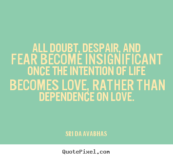 Quotes about love - All doubt, despair, and fear become insignificant once the intention of..