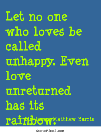 Make custom picture quotes about love - Let no one who loves be called unhappy. even love unreturned..