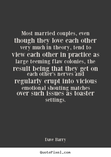 Love quote - Most married couples, even though they love each other..