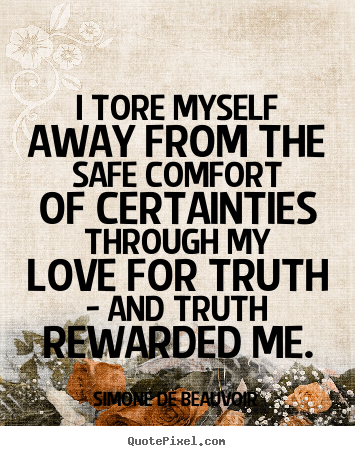 Love quotes - I tore myself away from the safe comfort of certainties through..