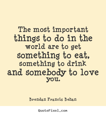 Love sayings - The most important things to do in the world are to get something..
