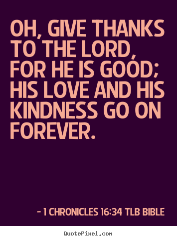 Love quotes - Oh, give thanks to the lord, for he is good; his..