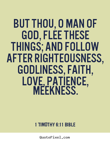 Love quotes - But thou, o man of god, flee these things; and follow after righteousness,..