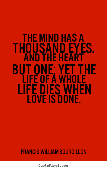 Francis William Bourdillon picture quotes - The mind has a thousand eyes. and the heart but one;.. - Love quote