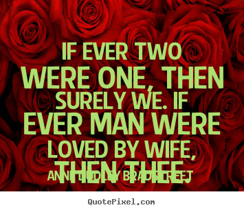 Quotes about love - If ever two were one, then surely we. if ever man..