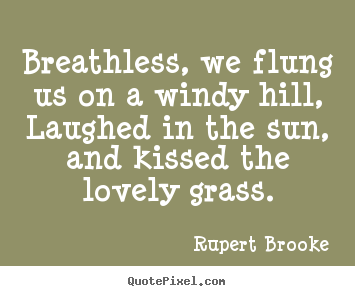 Design your own picture quote about love - Breathless, we flung us on a windy hill, laughed in the sun, and..