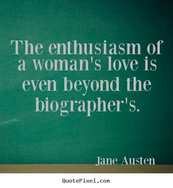 Quotes about love - The enthusiasm of a woman's love is even beyond the biographer's.