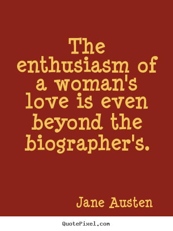 Make poster quote about love - The enthusiasm of a woman's love is even beyond the biographer's.