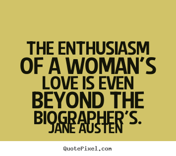 Make custom picture quotes about love - The enthusiasm of a woman's love is even beyond the biographer's.
