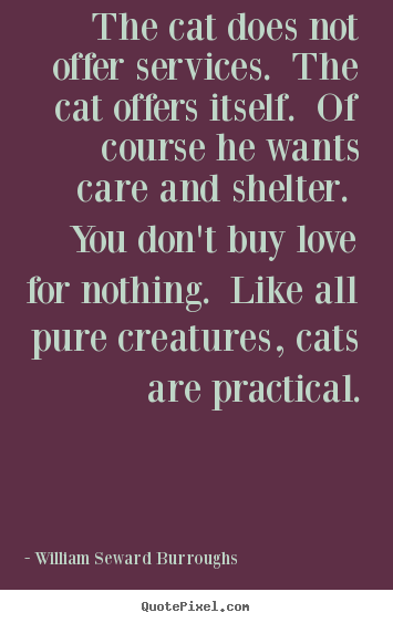 Love quotes - The cat does not offer services. the cat offers itself...