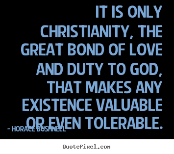 Love quote - It is only christianity, the great bond of love..