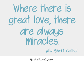 Make custom picture quotes about love - Where there is great love, there are always miracles.