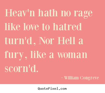 Love quotes - Heav'n hath no rage like love to hatred turn'd,..