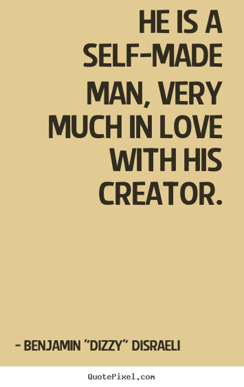 Benjamin "Dizzy" Disraeli image quotes - He is a self-made man, very much in love with his.. - Love quotes