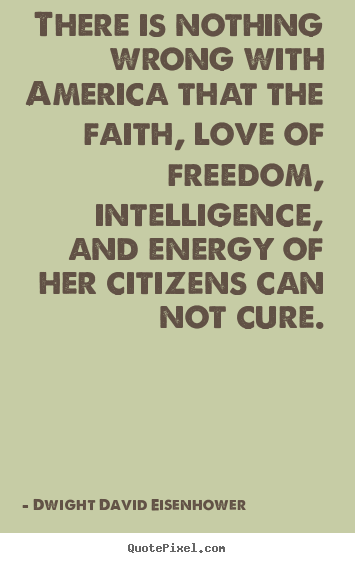 Make custom photo quotes about love - There is nothing wrong with america that the faith, love of freedom,..