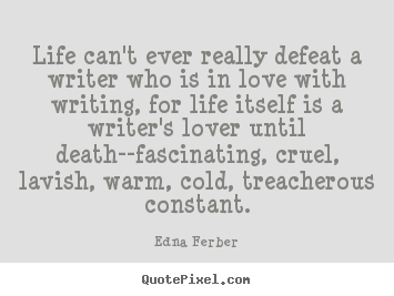 Quotes about love - Life can't ever really defeat a writer who is in love..