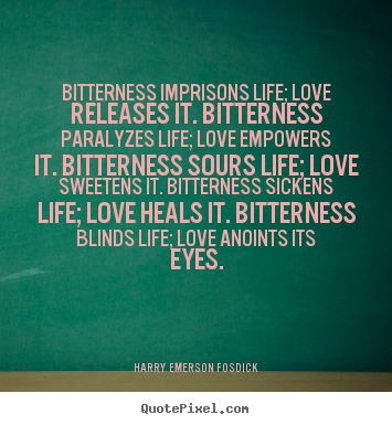 Harry Emerson Fosdick poster quotes - Bitterness imprisons life; love releases it. bitterness.. - Love quotes