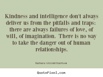 Barbara Grizzuti Harrison picture quotes - Kindness and intelligence don't always deliver.. - Love quotes