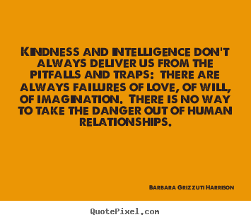 Make custom photo quotes about love - Kindness and intelligence don't always deliver us from the pitfalls and..