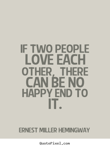 Ernest Miller Hemingway image quotes - If two people love each other, there can be no happy.. - Love quote