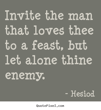 Hesiod picture quote - Invite the man that loves thee to a feast,.. - Love quote