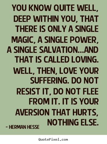 Love quotes - You know quite well, deep within you, that there is only a single magic,..