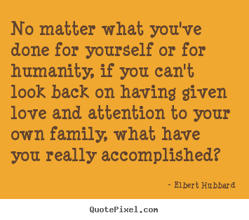 Quotes about love - No matter what you've done for yourself or for humanity,..