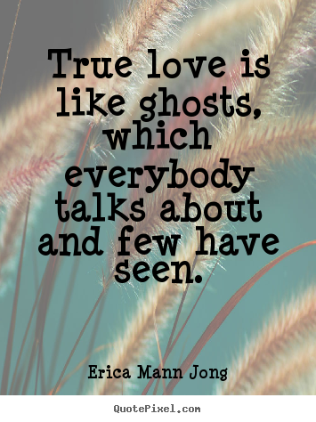 Love quotes - True love is like ghosts, which everybody talks about..