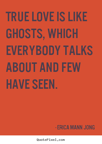 Quotes about love - True love is like ghosts, which everybody talks..