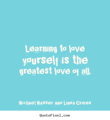 Michael Masser And Linda Creed image quote - Learning to love yourself is the greatest love of.. - Love quotes