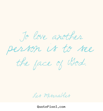 Love quote - To love another person is to see the face of god.