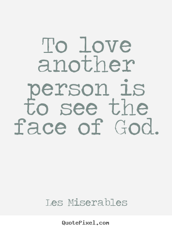To love another person is to see the face of.. Les Miserables famous love quotes