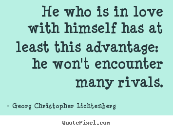 Quotes about love - He who is in love with himself has at least..
