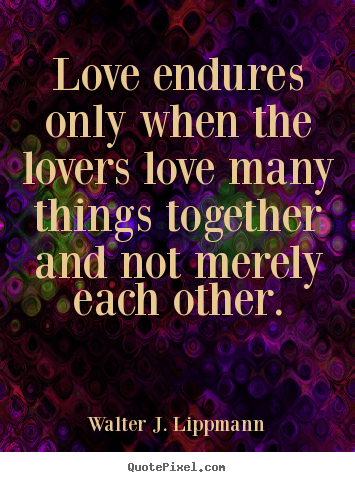 Love quotes - Love endures only when the lovers love many..