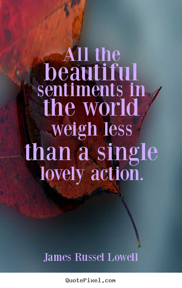 How to make photo quotes about love - All the beautiful sentiments in the world weigh less than a single..