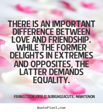 Love quotes - There is an important difference between love and friendship...